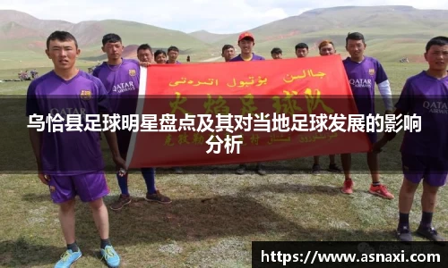 乌恰县足球明星盘点及其对当地足球发展的影响分析